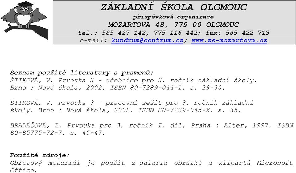 ISBN 80-7289-044-1. s. 29-30. ŠTIKOVÁ, V. Prvouka 3 - pracovní sešit pro 3. ročník základní školy. Brno : Nová škola, 2008. ISBN 80-7289-045-X. s. 35.