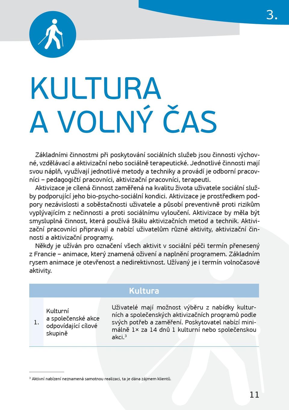 Aktivizace je cílená činnost zaměřená na kvalitu života uživatele sociální služby podporující jeho bio-psycho-sociální kondici.