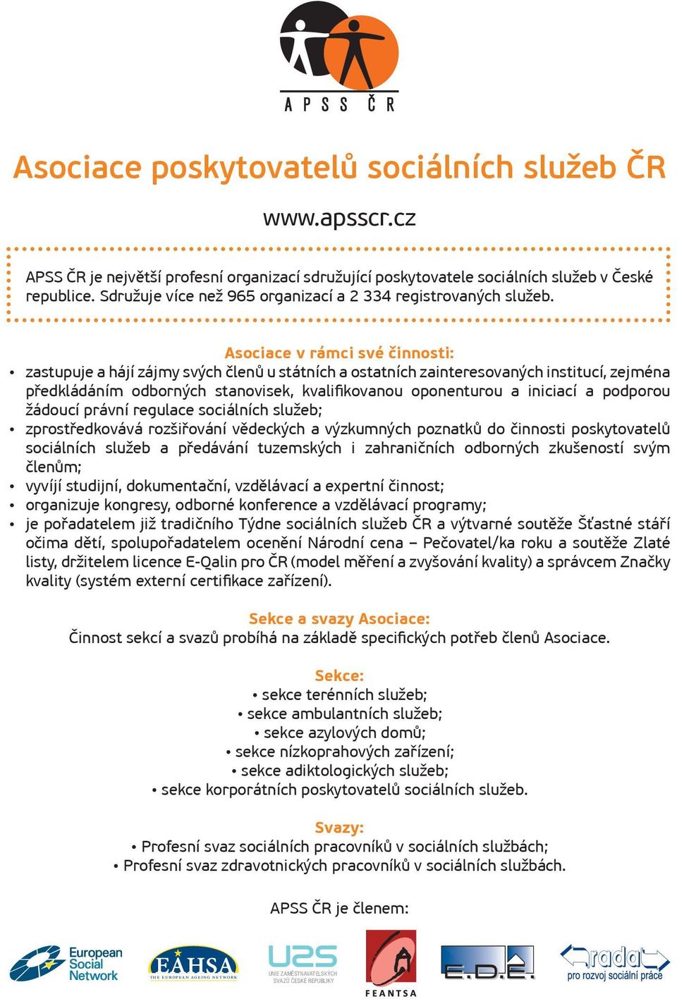 Asociace v rámci své činnosti: zastupuje a hájí zájmy svých členů u státních a ostatních zainteresovaných institucí, zejména předkládáním odborných stanovisek, kvalifikovanou oponenturou a iniciací a