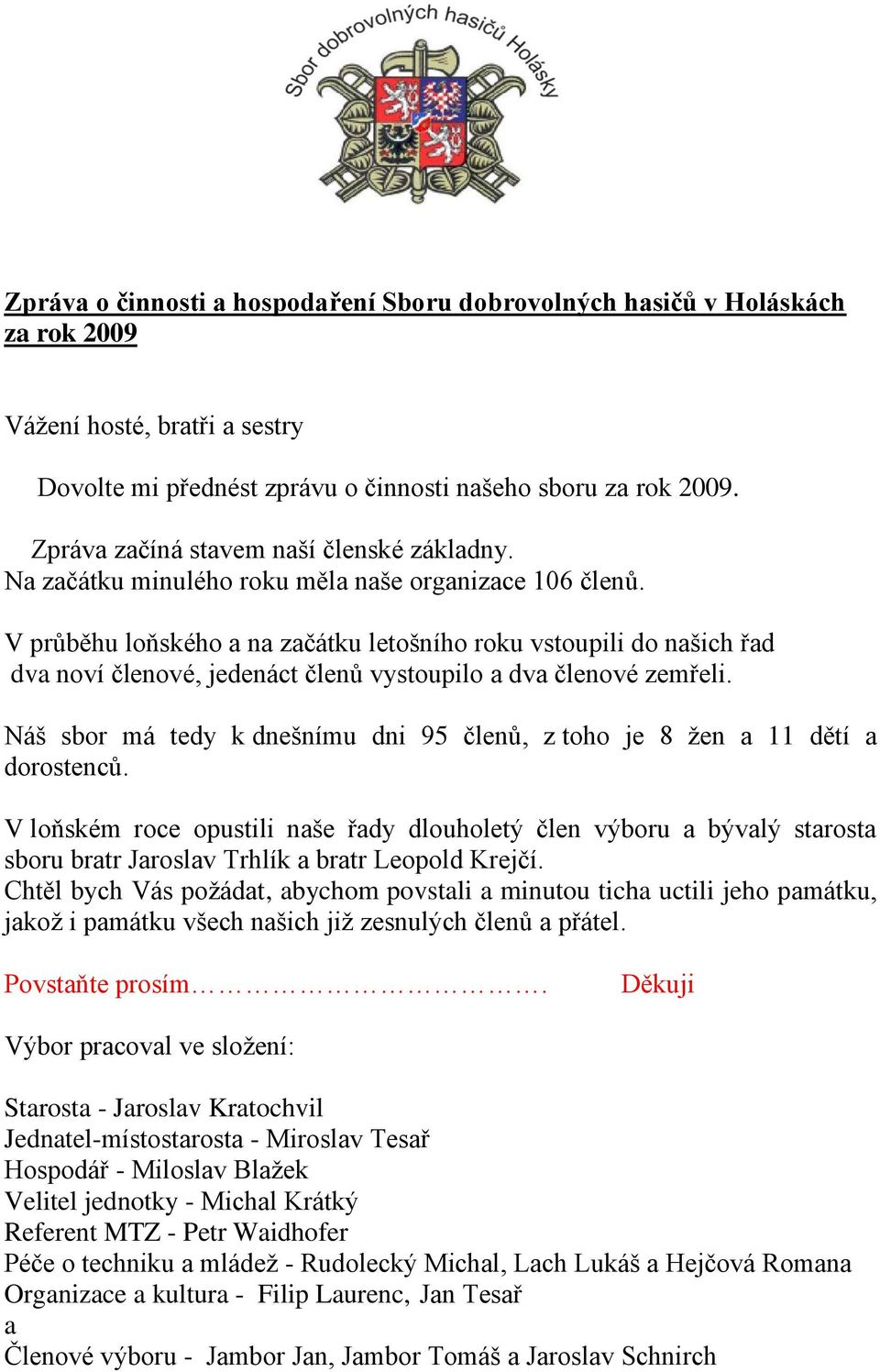 V průběhu loňského a na začátku letošního roku vstoupili do našich řad dva noví členové, jedenáct členů vystoupilo a dva členové zemřeli.