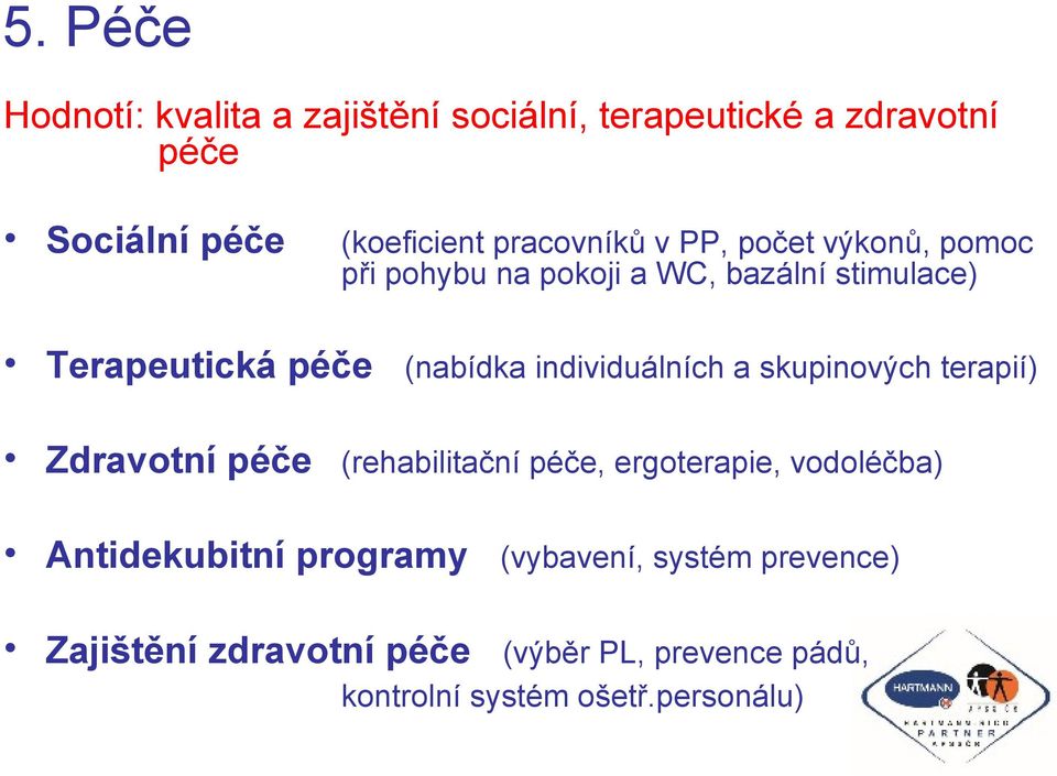 individuálních a skupinových terapií) Zdravotní péče (rehabilitační péče, ergoterapie, vodoléčba) Antidekubitní