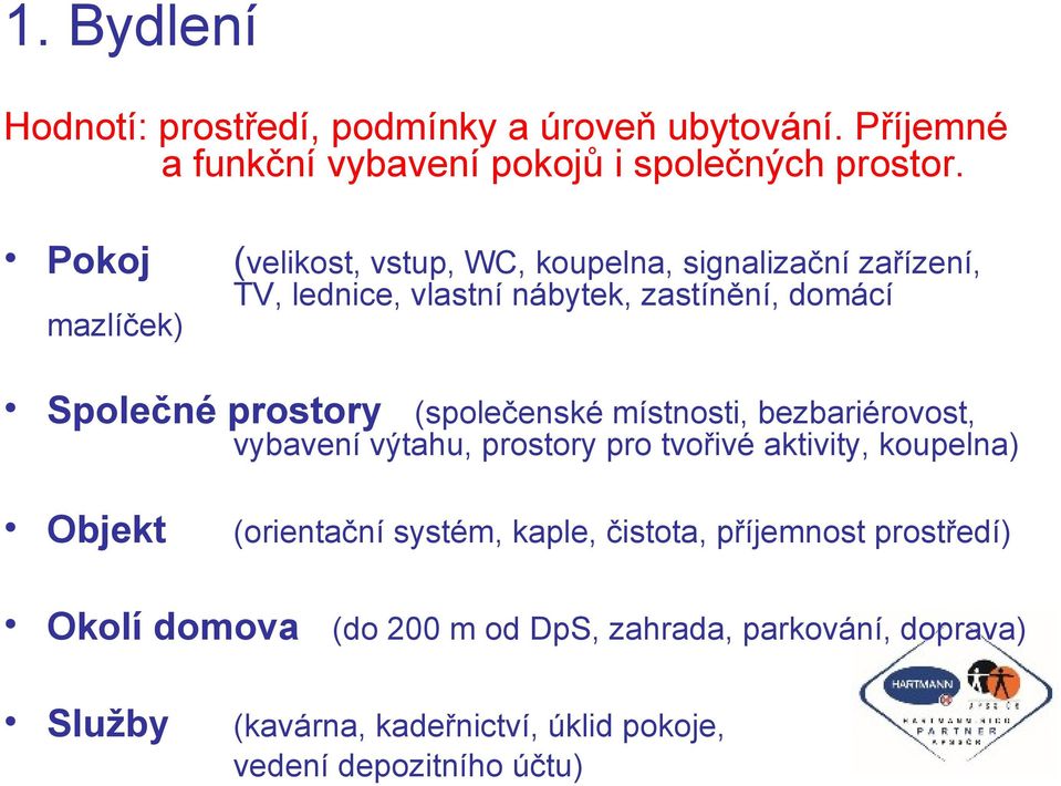 (společenské místnosti, bezbariérovost, vybavení výtahu, prostory pro tvořivé aktivity, koupelna) Objekt (orientační systém, kaple,