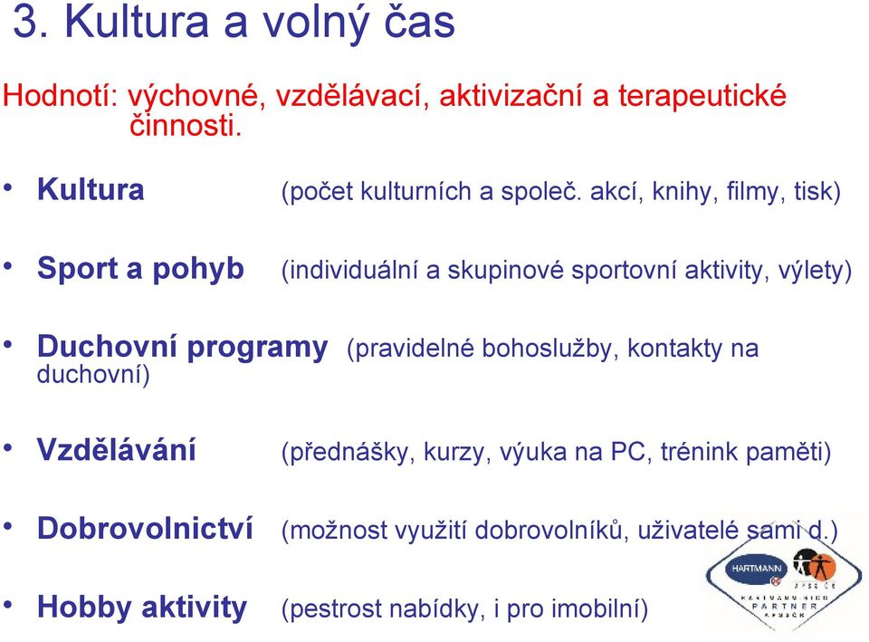 akcí, knihy, filmy, tisk) Sport a pohyb (individuální a skupinové sportovní aktivity, výlety) Duchovní programy