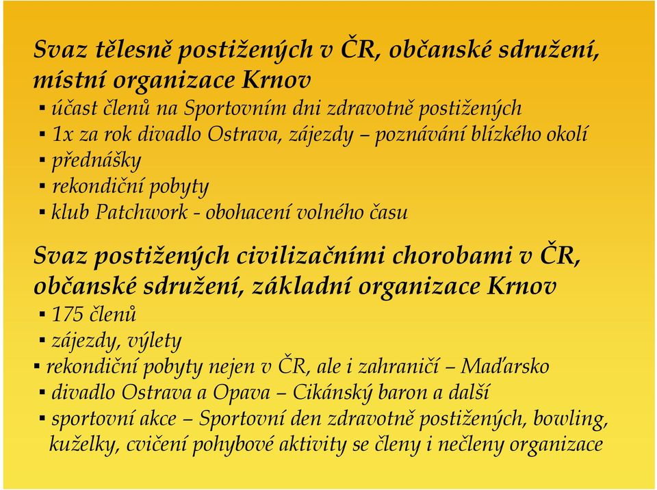 chorobami v ČR, občanské sdružení, základní organizace Krnov 175 členů zájezdy, výlety rekondiční pobyty nejen v ČR, ale i zahraničí Maďarsko divadlo