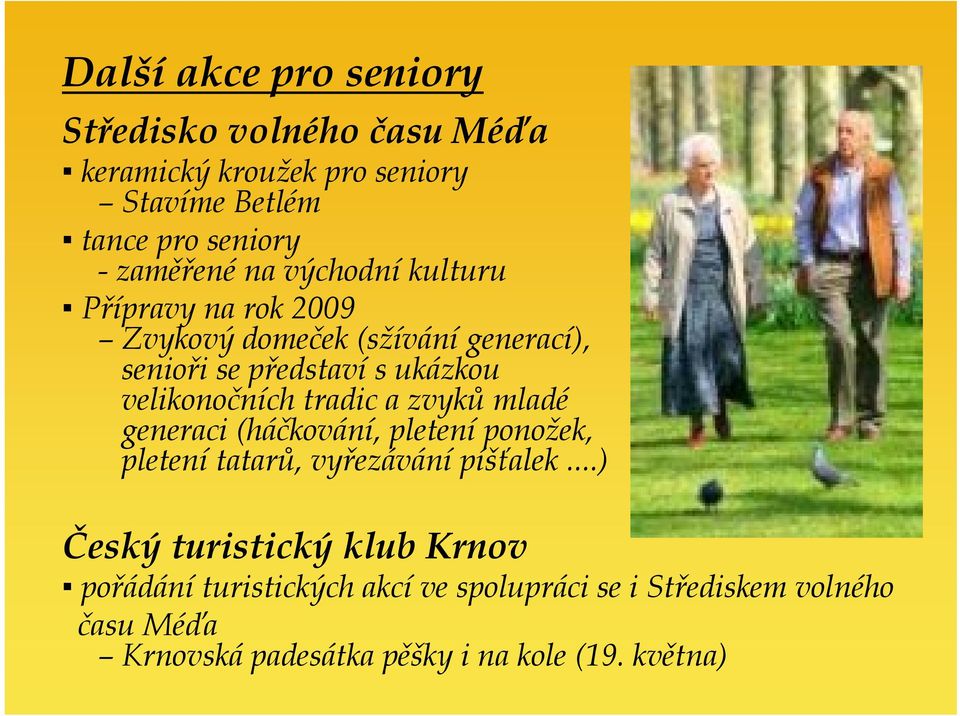 tradic a zvyků mladé generaci (háčkování, pletení ponožek, pletení tatarů, vyřezávání píšťalek.