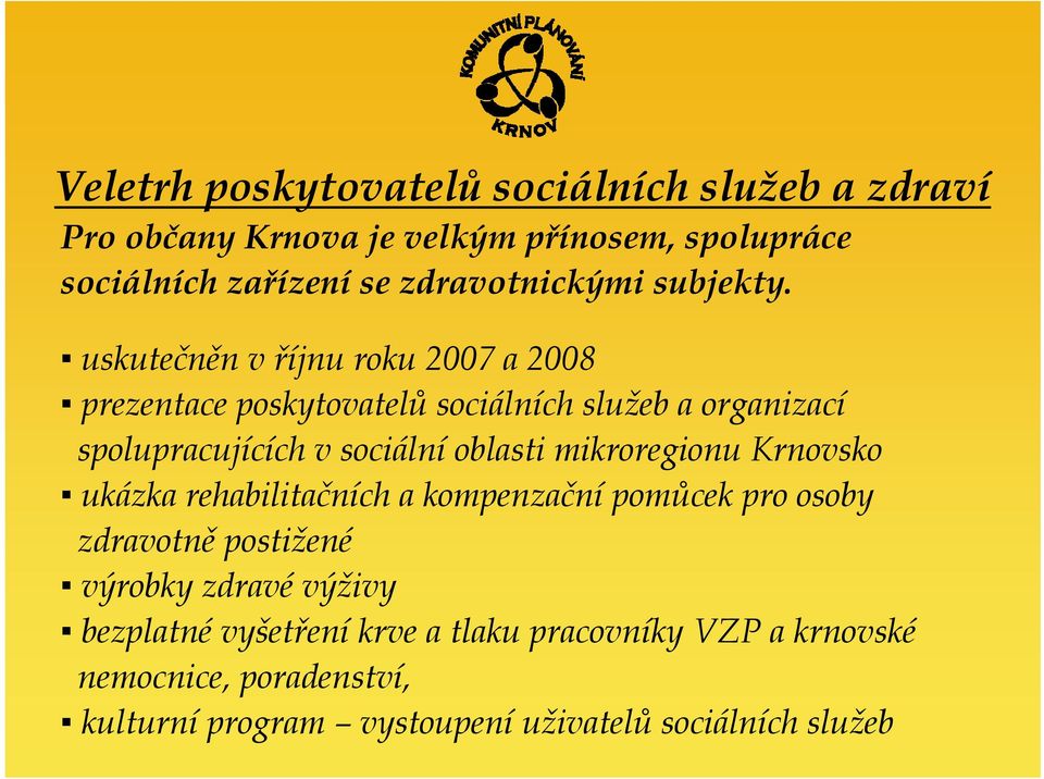 uskutečněn v říjnu roku 2007 a 2008 prezentace poskytovatelů sociálních služeb a organizací spolupracujících v sociální oblasti