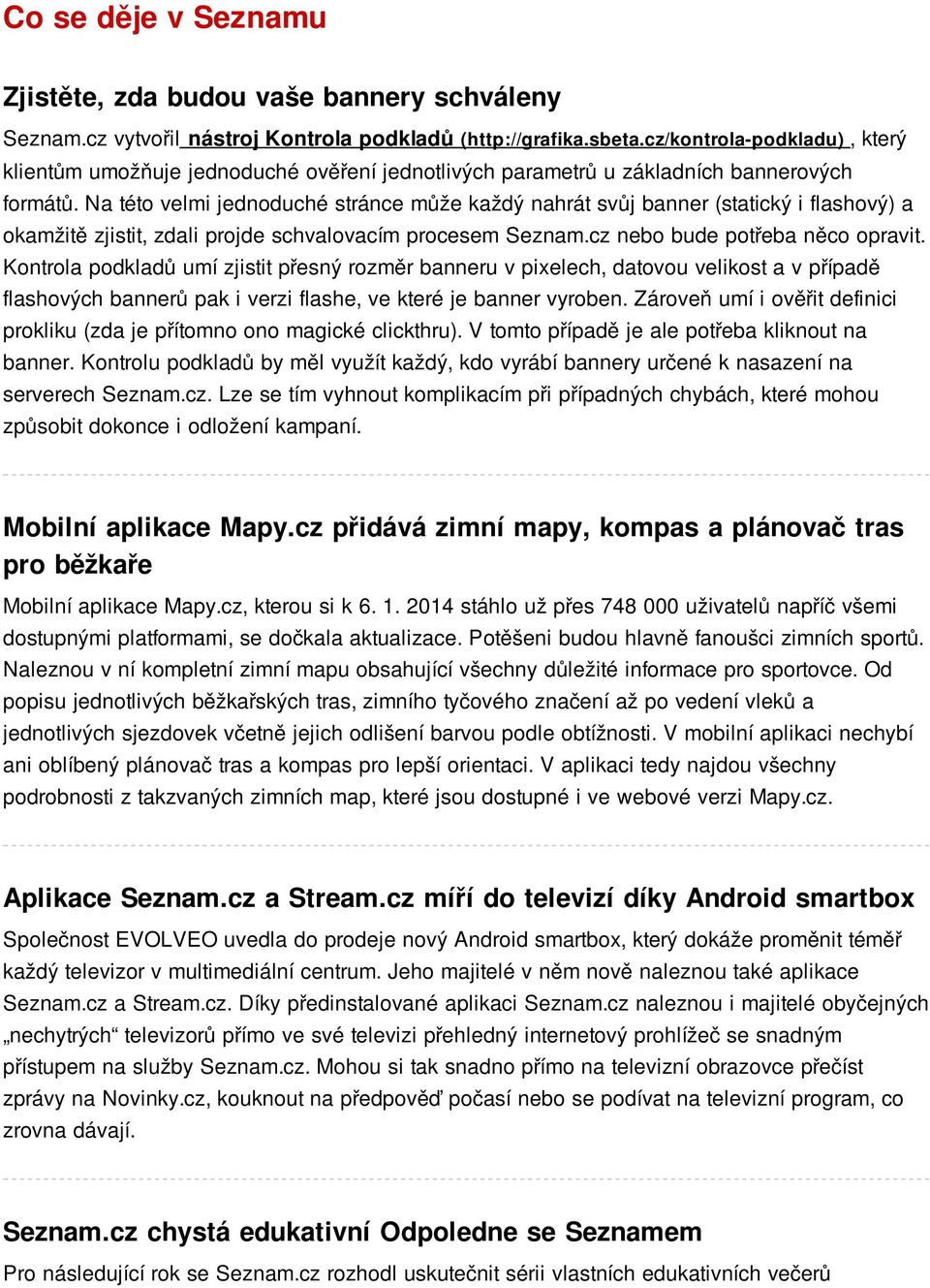 Na této velmi jednoduché stránce může každý nahrát svůj banner (statický i flashový) a okamžitě zjistit, zdali projde schvalovacím procesem Seznam.cz nebo bude potřeba něco opravit.