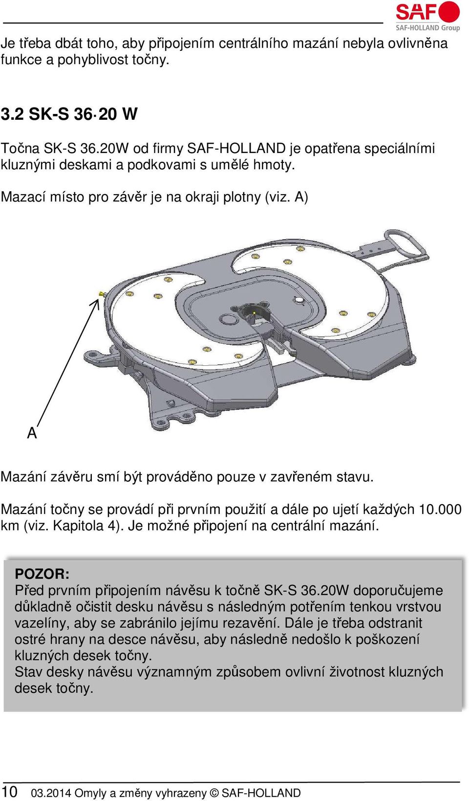 A) A Mazání závěru smí být prováděno pouze v zavřeném stavu. Mazání točny se provádí při prvním použití a dále po ujetí každých 10.000 km (viz. Kapitola 4). Je možné připojení na centrální mazání.