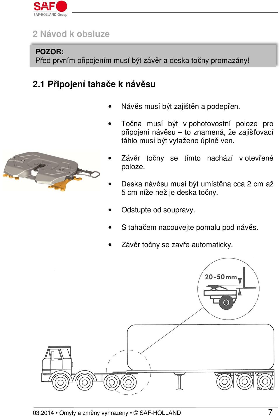 Točna musí být v pohotovostní poloze pro připojení návěsu to znamená, že zajišťovací táhlo musí být vytaženo úplně ven.