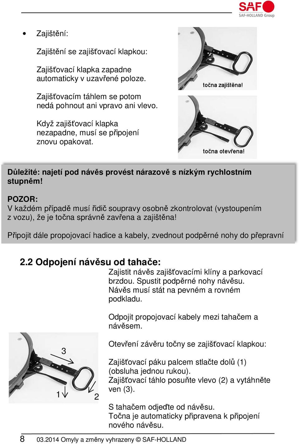 POZOR: V každém případě musí řidič soupravy osobně zkontrolovat (vystoupením z vozu), že je točna správně zavřena a zajištěna!