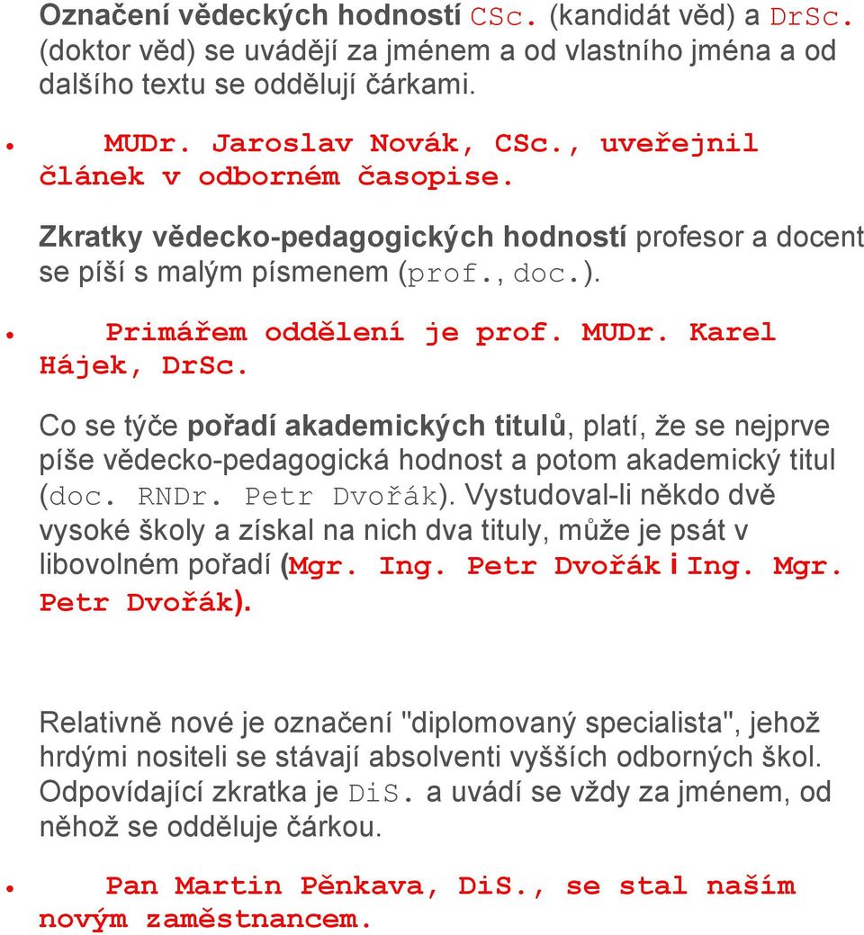 Co se týče pořadí akademických titulů, platí, že se nejprve píše vědecko-pedagogická hodnost a potom akademický titul (doc. RNDr. Petr Dvořák).