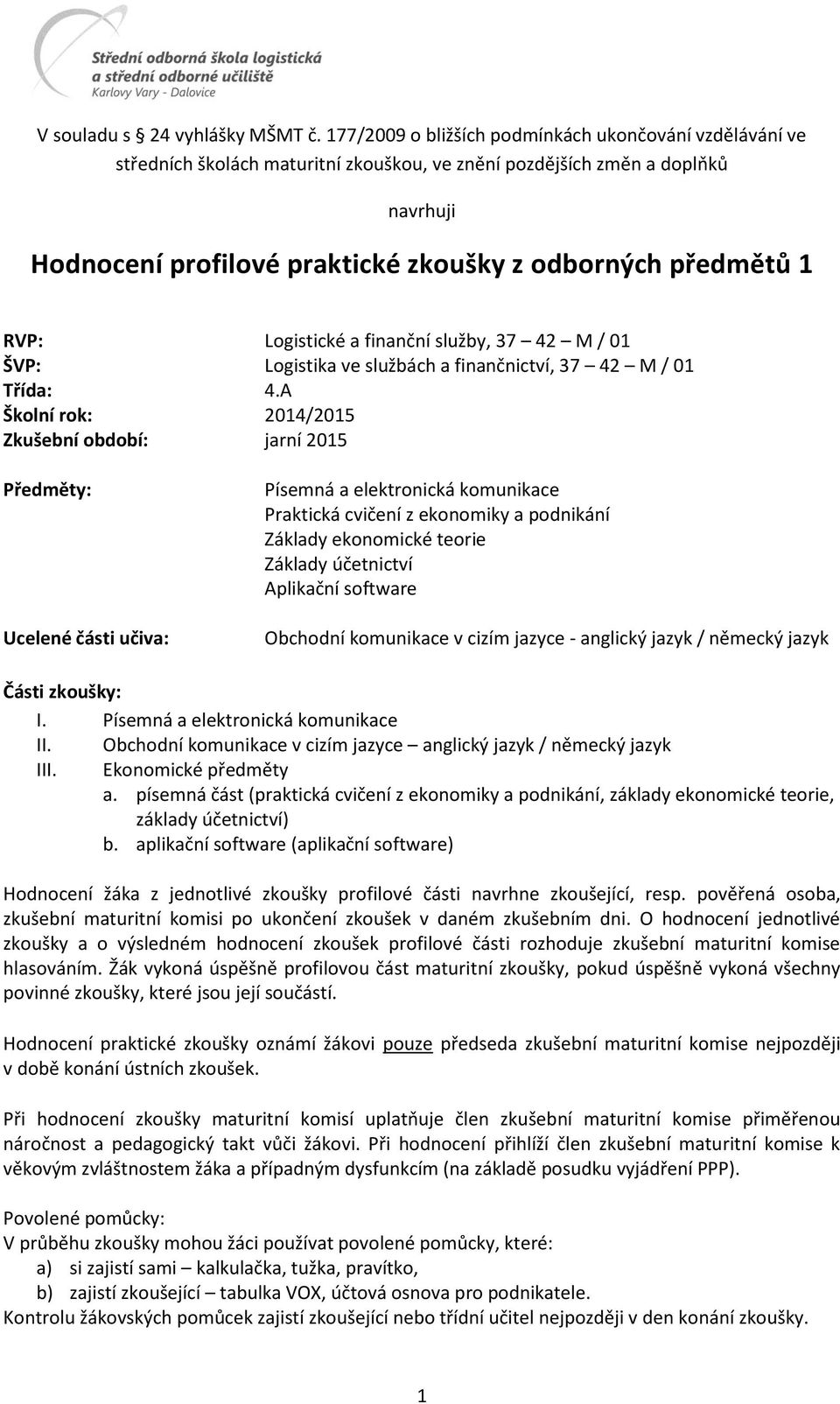 RVP: Logistické a finanční služby, 37 42 M / 01 ŠVP: Logistika ve službách a finančnictví, 37 42 M / 01 Třída: 4.