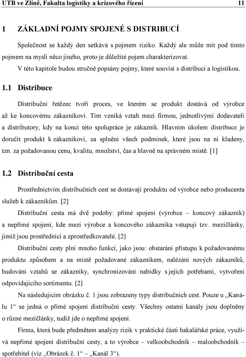 1 Distribuce Distribuční řetězec tvoří proces, ve kterém se produkt dostává od výrobce až ke koncovému zákazníkovi.
