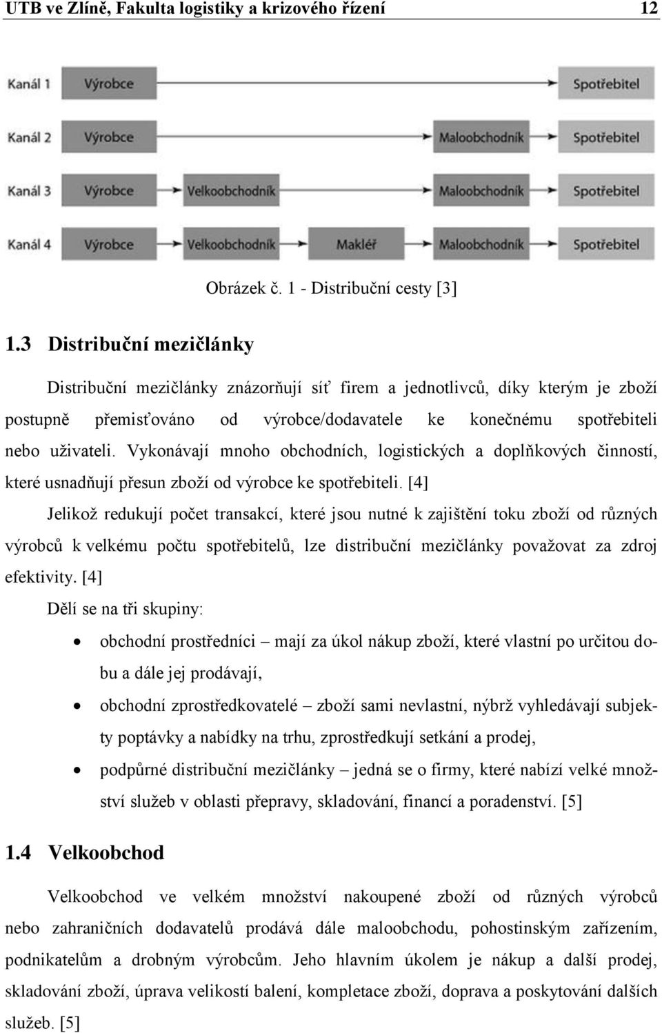 Vykonávají mnoho obchodních, logistických a doplňkových činností, které usnadňují přesun zboží od výrobce ke spotřebiteli.