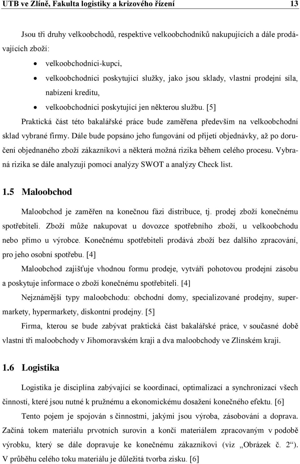 [5] Praktická část této bakalářské práce bude zaměřena především na velkoobchodní sklad vybrané firmy.