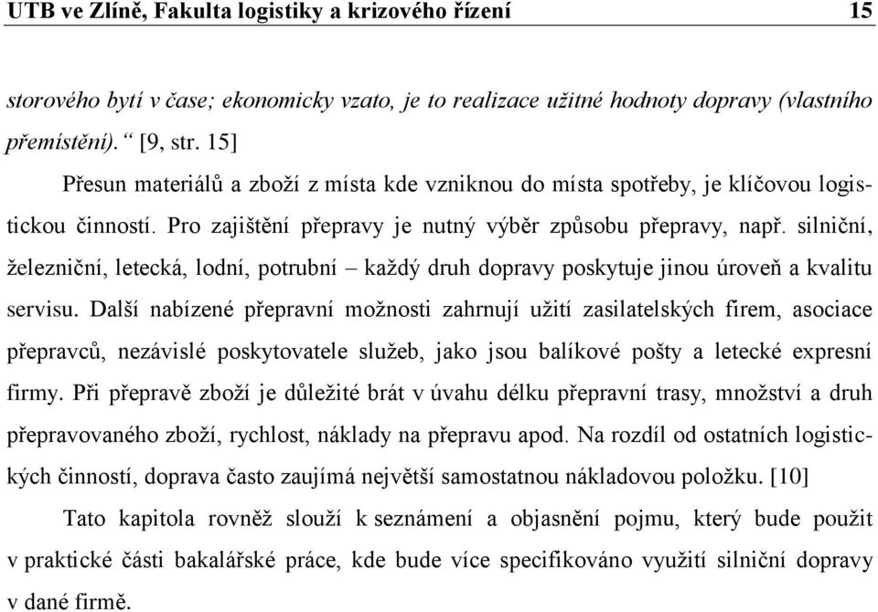 silniční, železniční, letecká, lodní, potrubní každý druh dopravy poskytuje jinou úroveň a kvalitu servisu.