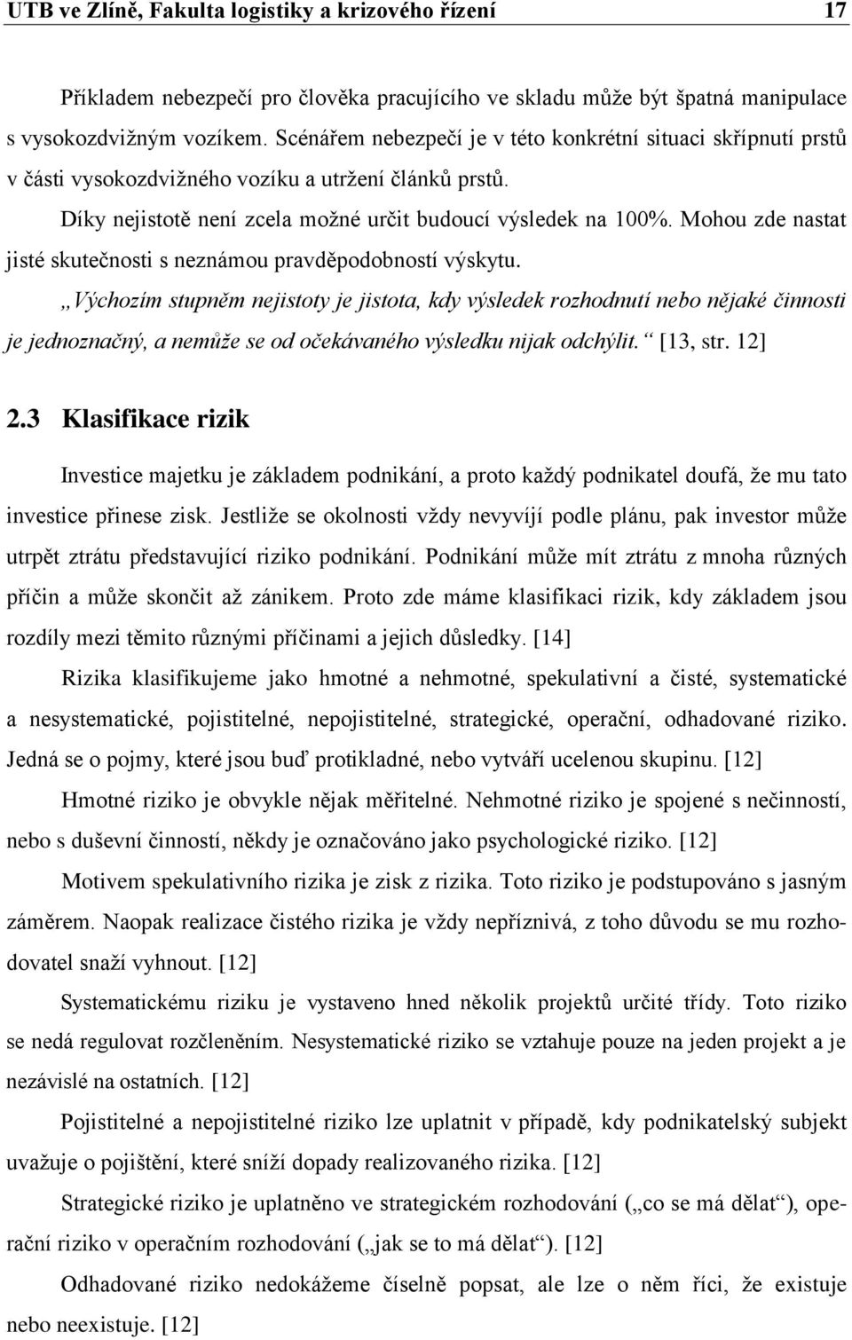Mohou zde nastat jisté skutečnosti s neznámou pravděpodobností výskytu.
