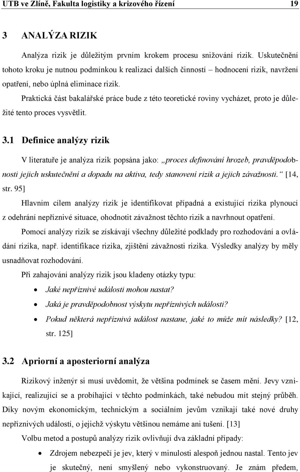 Praktická část bakalářské práce bude z této teoretické roviny vycházet, proto je důležité tento proces vysvětlit. 3.