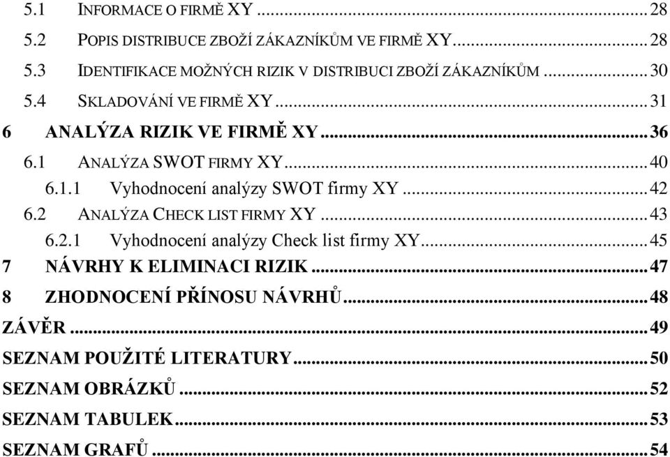 .. 42 6.2 ANALÝZA CHECK LIST FIRMY XY... 43 6.2.1 Vyhodnocení analýzy Check list firmy XY... 45 7 NÁVRHY K ELIMINACI RIZIK.