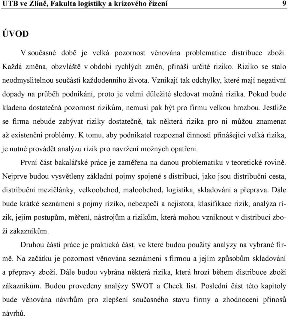Vznikají tak odchylky, které mají negativní dopady na průběh podnikání, proto je velmi důležité sledovat možná rizika.