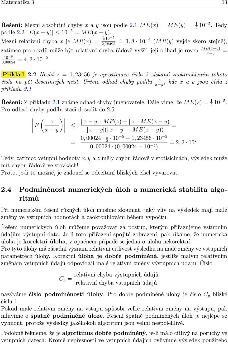 = 4, 2 10 2. x y = Příklad 2.2 Nechť z = 1, 23456 je aproximace čísla ẑ získaná zaokrouhlením tohoto z čísla na pět desetinných míst. Určete odhad chyby podílu, kde x a y jsou čísla z x y příkladu 2.