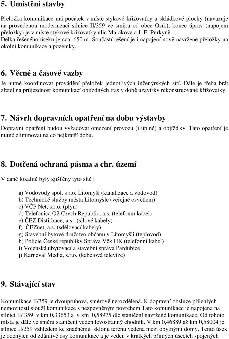 Dále je třeba brát zřetel na průjezdnost komunikací objízdných tras v době uzavírky rekonstruované křižovatky. 7.