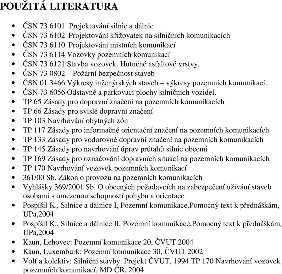 ČSN 73 6056 Odstavné a parkovací plochy silničních vozidel.