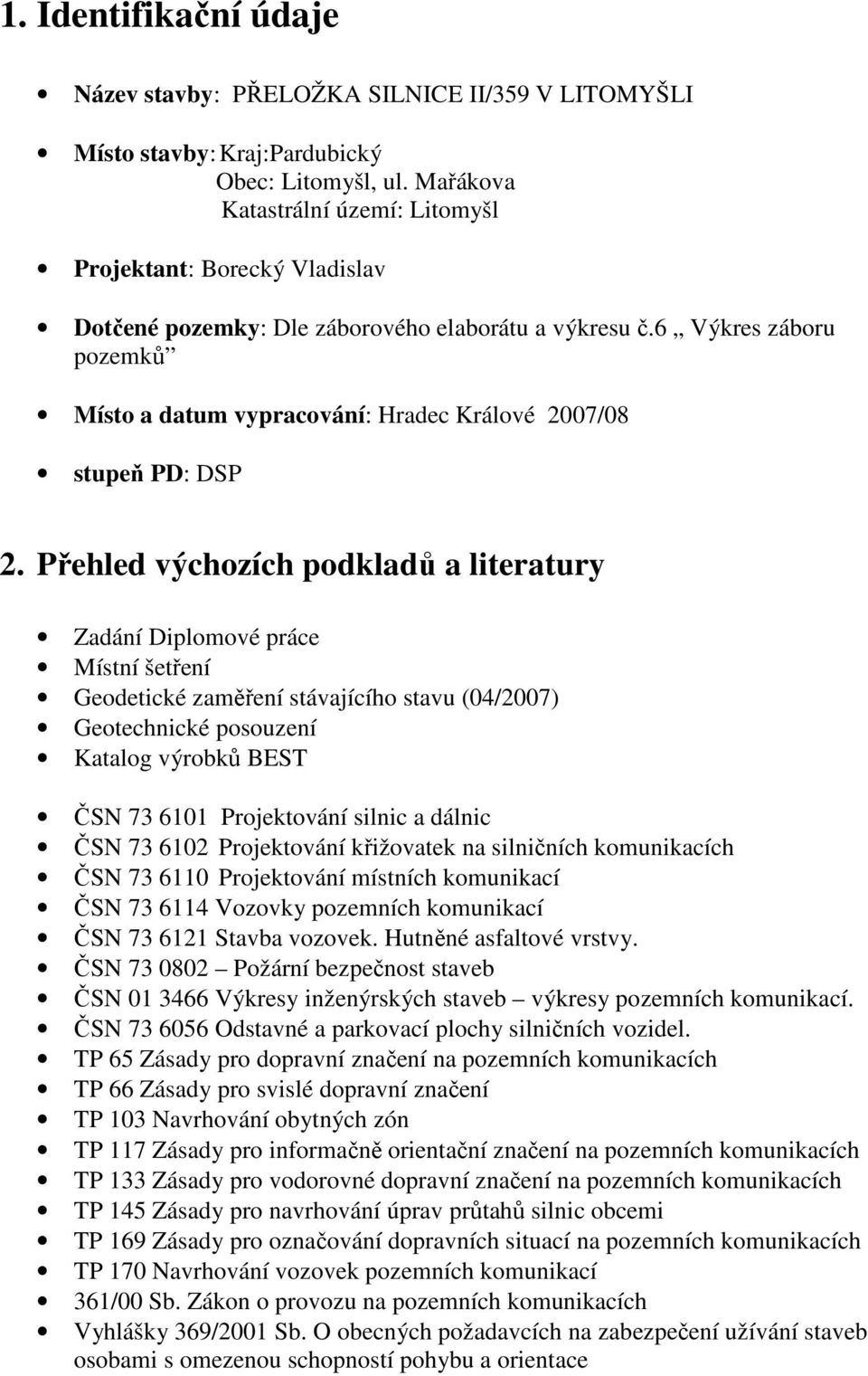 6 Výkres záboru pozemků Místo a datum vypracování: Hradec Králové 2007/08 stupeň PD: DSP 2.