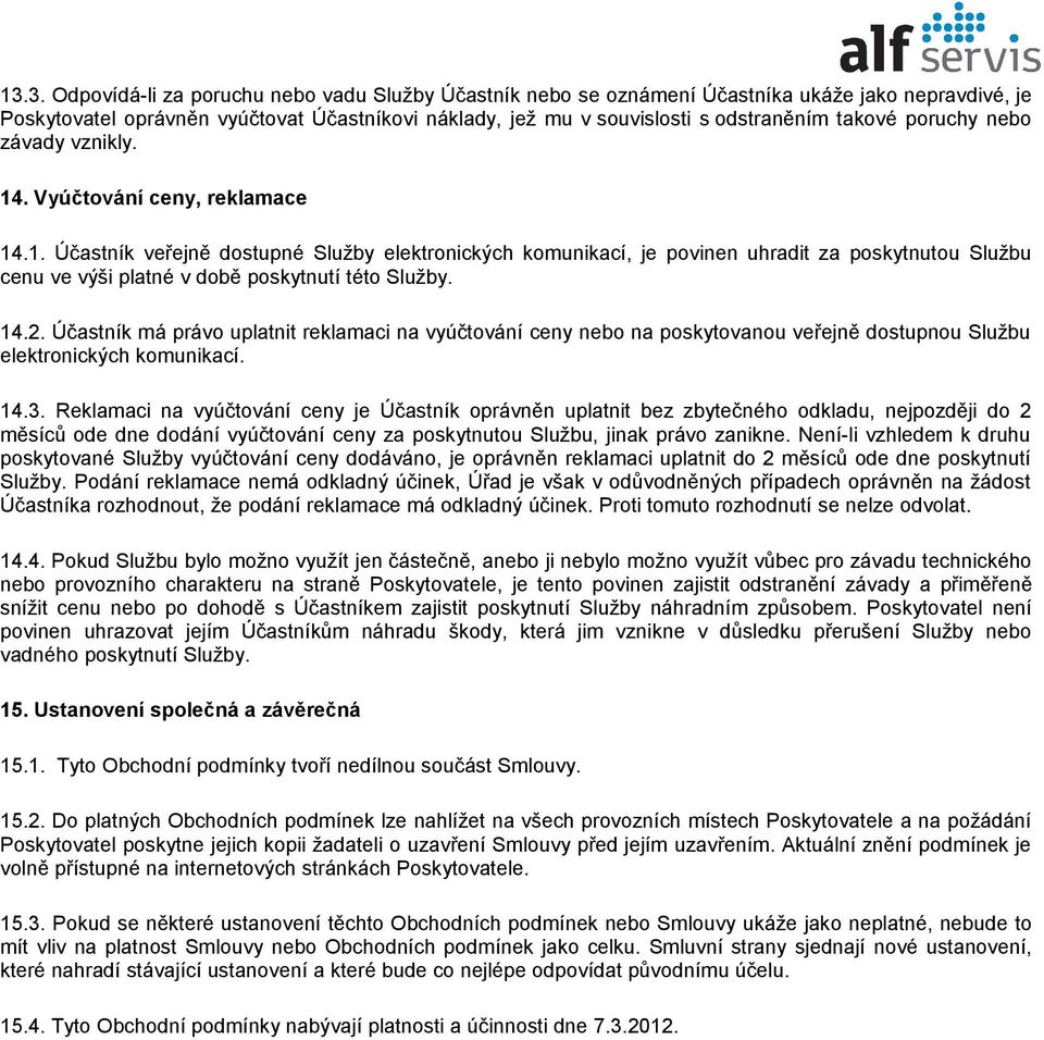 14.2. Účastník má právo uplatnit reklamaci na vyúčtování ceny nebo na poskytovanou veřejně dostupnou Službu elektronických komunikací. 14.3.