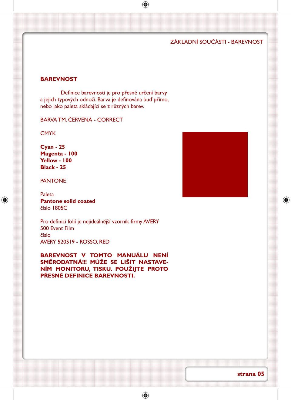 ČERVENÁ - CORRECT CMYK Cyan - 25 Magenta - 100 Yellow - 100 Black - 25 PANTONE Paleta Pantone solid coated číslo 1805C Pro definici folií je