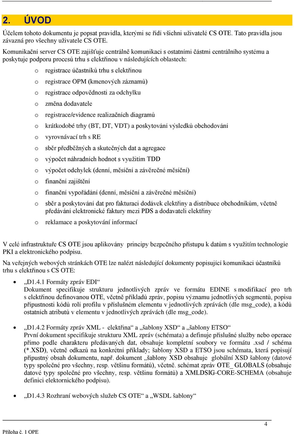 registrace OPM (kmenvých záznamů) registrace dpvědnsti za dchylku změna ddavatele registrace/evidence realizačních diagramů krátkdbé trhy (BT, DT, VDT) a pskytvání výsledků bchdvání vyrvnávací trh s