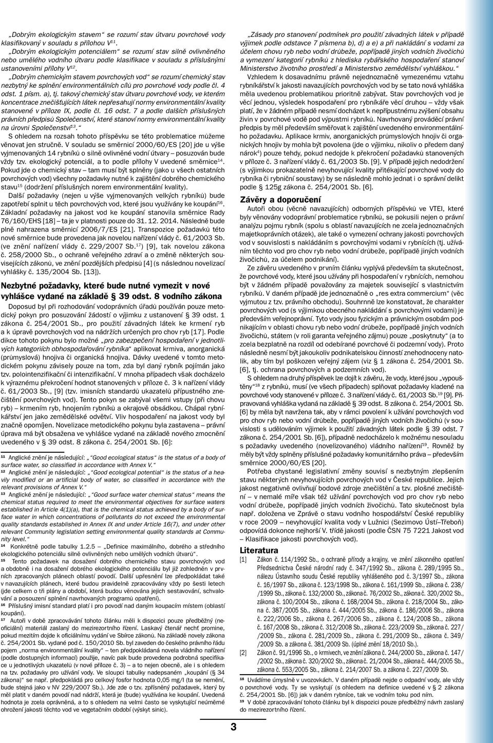 Dobrým chemickým stavem povrchových vod se rozumí chemický stav nezbytný ke splnění environmentálních cílů pro povrchové vody podle čl. 4 odst. 1 písm. a), tj.