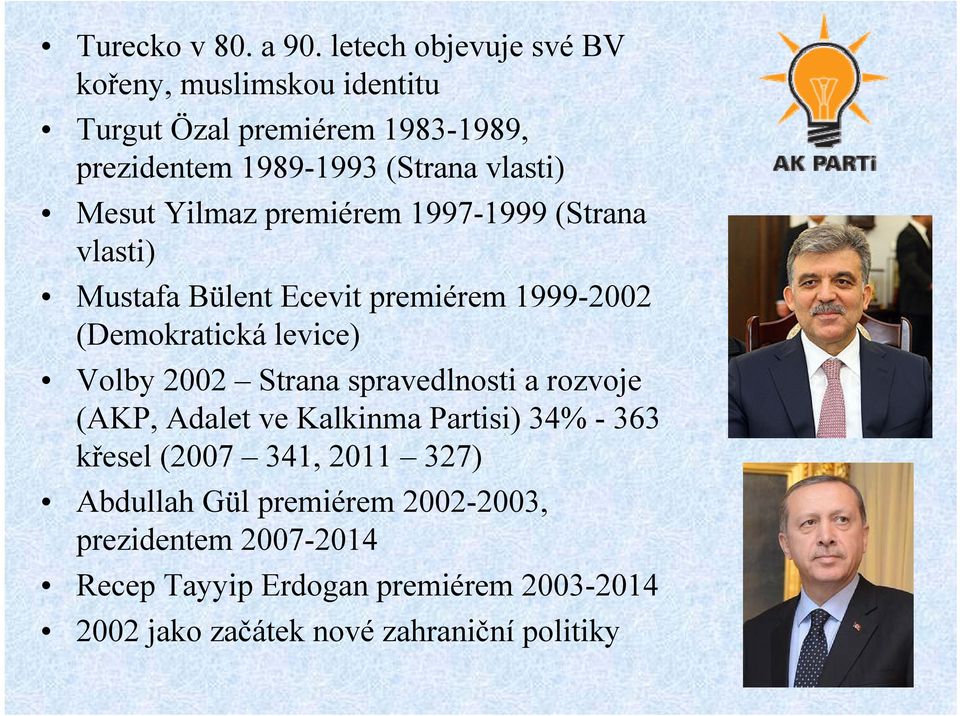 Mesut Yilmaz premiérem 1997-1999 (Strana vlasti) Mustafa Bülent Ecevit premiérem 1999-2002 (Demokratická levice) Volby 2002