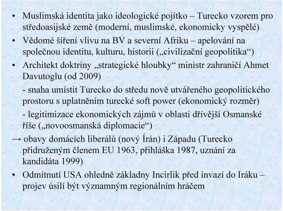geopolitického prostoru s uplatněním turecké soft power (ekonomický rozměr) - legitimizace ekonomických zájmů v oblasti dřívější Osmanské říše ( novoosmanská diplomacie ) obavy domácích liberálů
