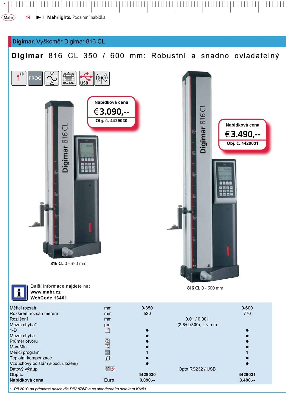 4429031 816 CL 0-350 mm WebCode 13461 816 CL 0-600 mm Měřicí rozsah mm 0-350 0-600 Rozšíření rozsah měření mm 520 770 Rozlišení mm 0,01 / 0,001 Mezní