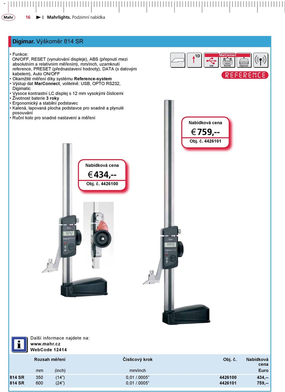 kabelem), Auto ON/OFF Okamžité měření díky systému Reference-system Výstup dat MarConnect, volitelně:, OPTO RS232, Vysoce kontrastní LC displej s 12 mm vysokými číslicemi Životnost baterie 3