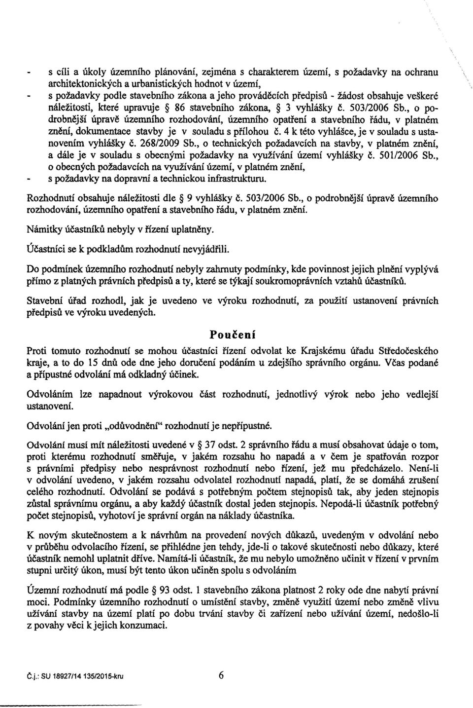 , 0 podrobnejsi uprave uzemnfho rozhodovani, uzemniho opatfeni a stavebniho radu, v platnem zneni, dokumentace stavby je v souladu s pfilohou c.