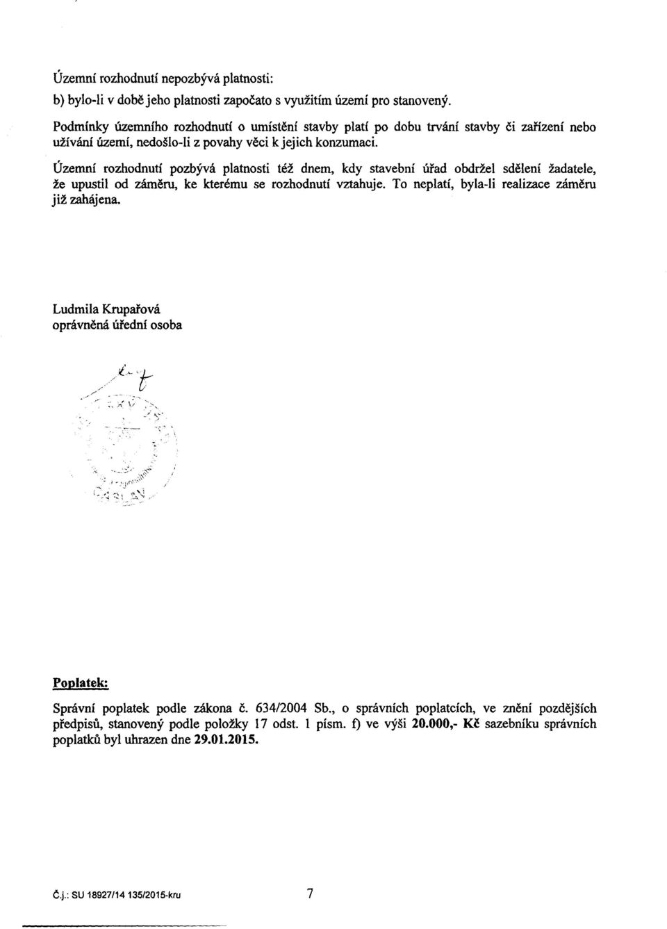 Uzemni rozhodnuti pozbyva platnosti tez dnem, kdy stavebni urad obdrzel sdeleni zadatele, ze upustil od zameru, ke kteremu se rozhodnuti vztahuje.