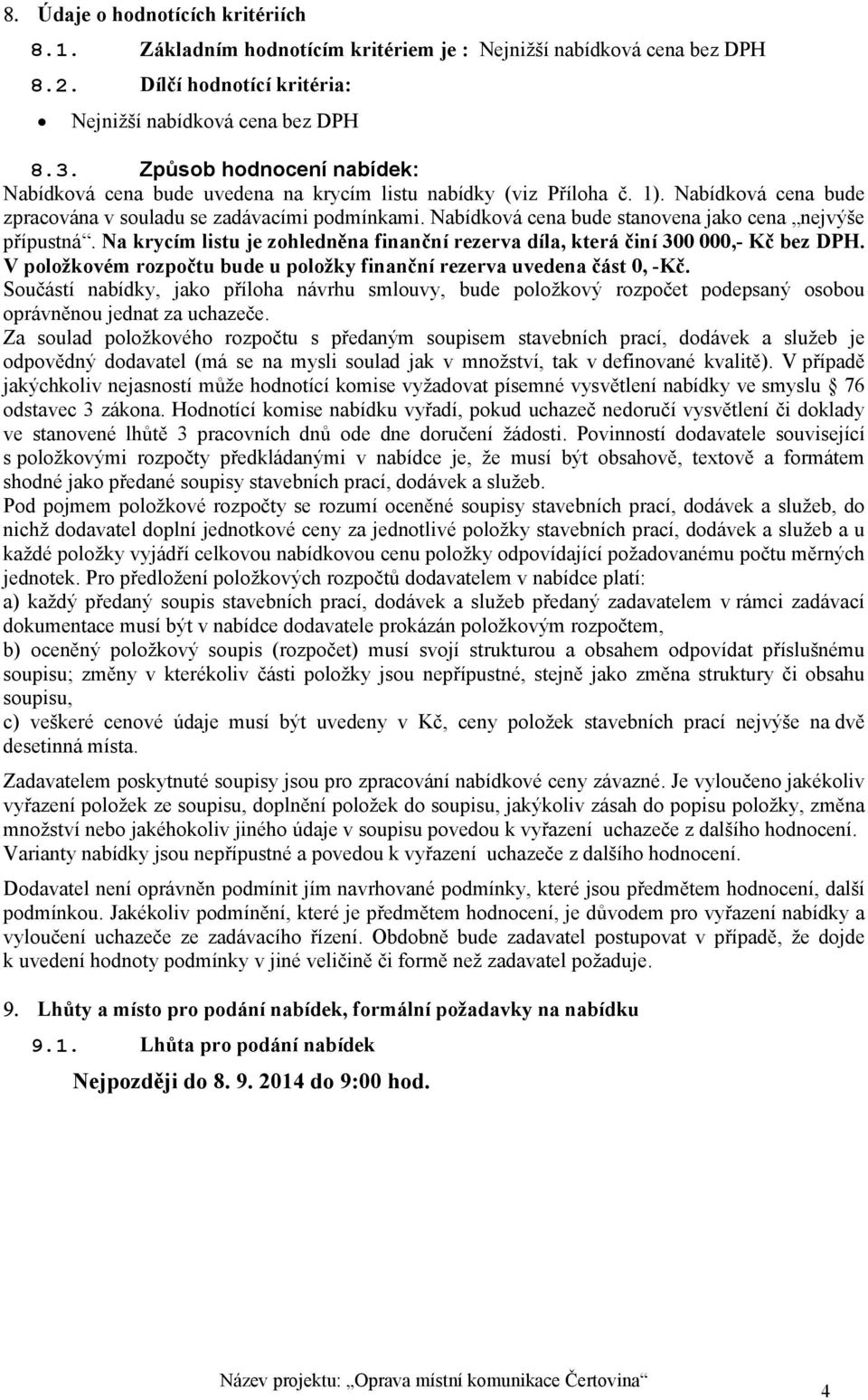 Nabídková cena bude stanovena jako cena nejvýše přípustná. Na krycím listu je zohledněna finanční rezerva díla, která činí 300 000,- Kč bez DPH.