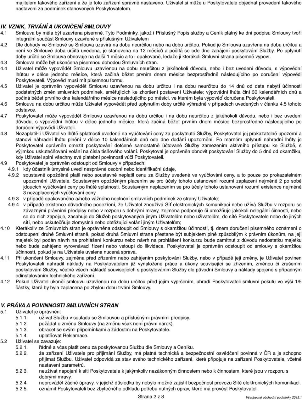 Tyto Podmínky, jakož i Příslušný Popis služby a Ceník platný ke dni podpisu Smlouvy tvoří integrální součást Smlouvy uzavřené s příslušným Uživatelem 4.