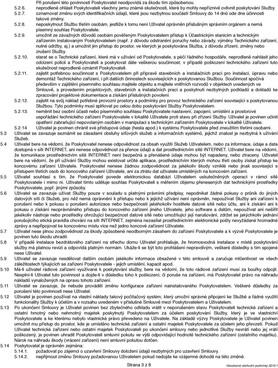 oznamovat změnu svých identifikačních údajů, které jsou nezbytnou součástí Smlouvy do 14 dnů ode dne účinnosti takové změny. 5.2.8.
