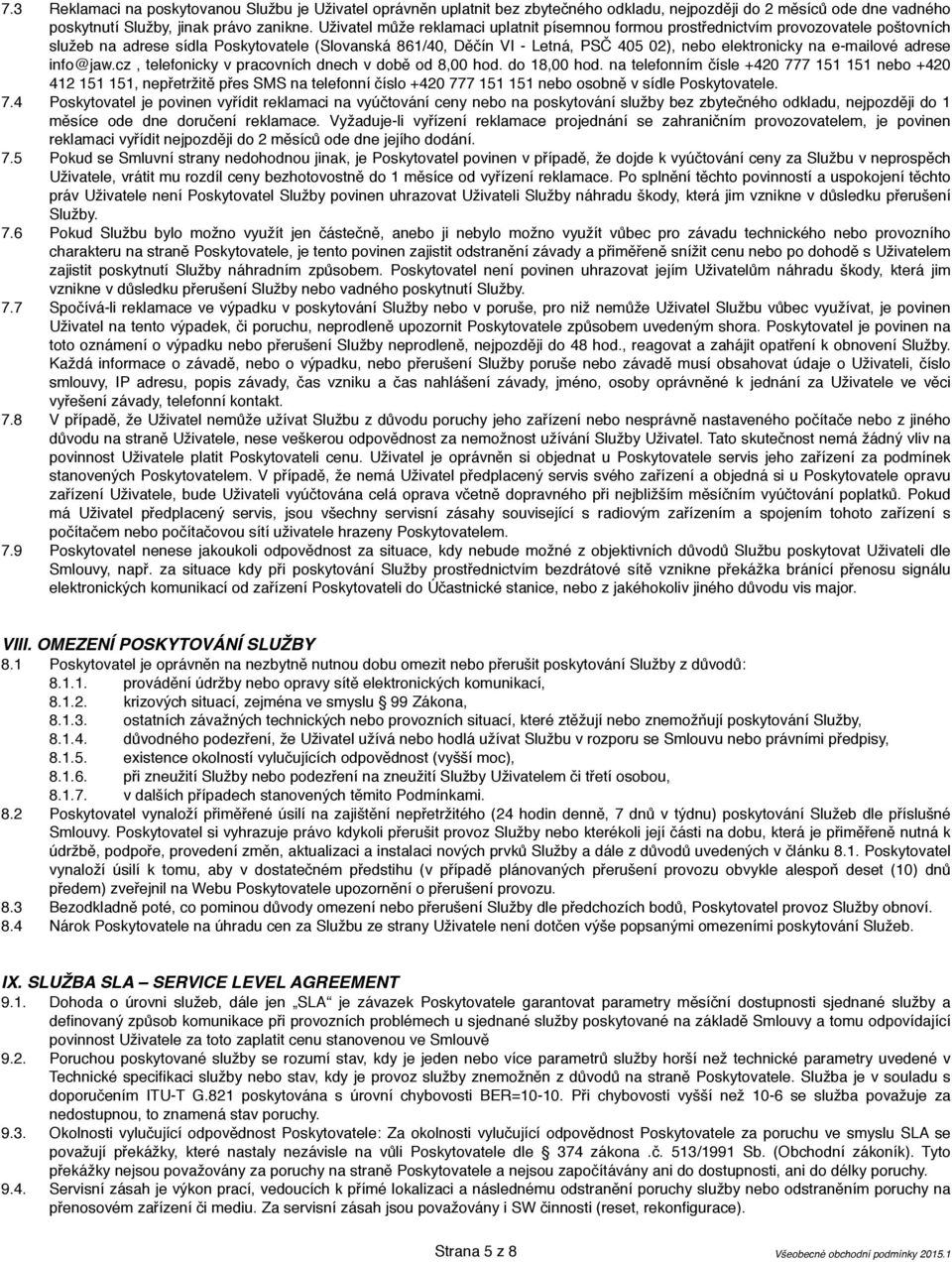 e-mailové adrese info@jaw.cz, telefonicky v pracovních dnech v době od 8,00 hod. do 18,00 hod.