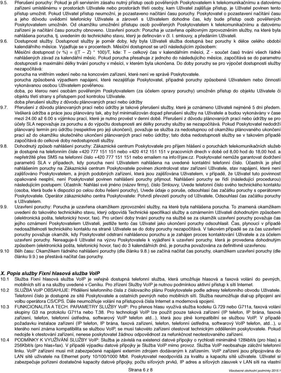 Poskytovatel o pozastavení načítání času a jeho důvodu uvědomí telefonicky Uživatele a zároveň s Uživatelem dohodne čas, kdy bude přístup osob pověřených Poskytovatelem umožněn.