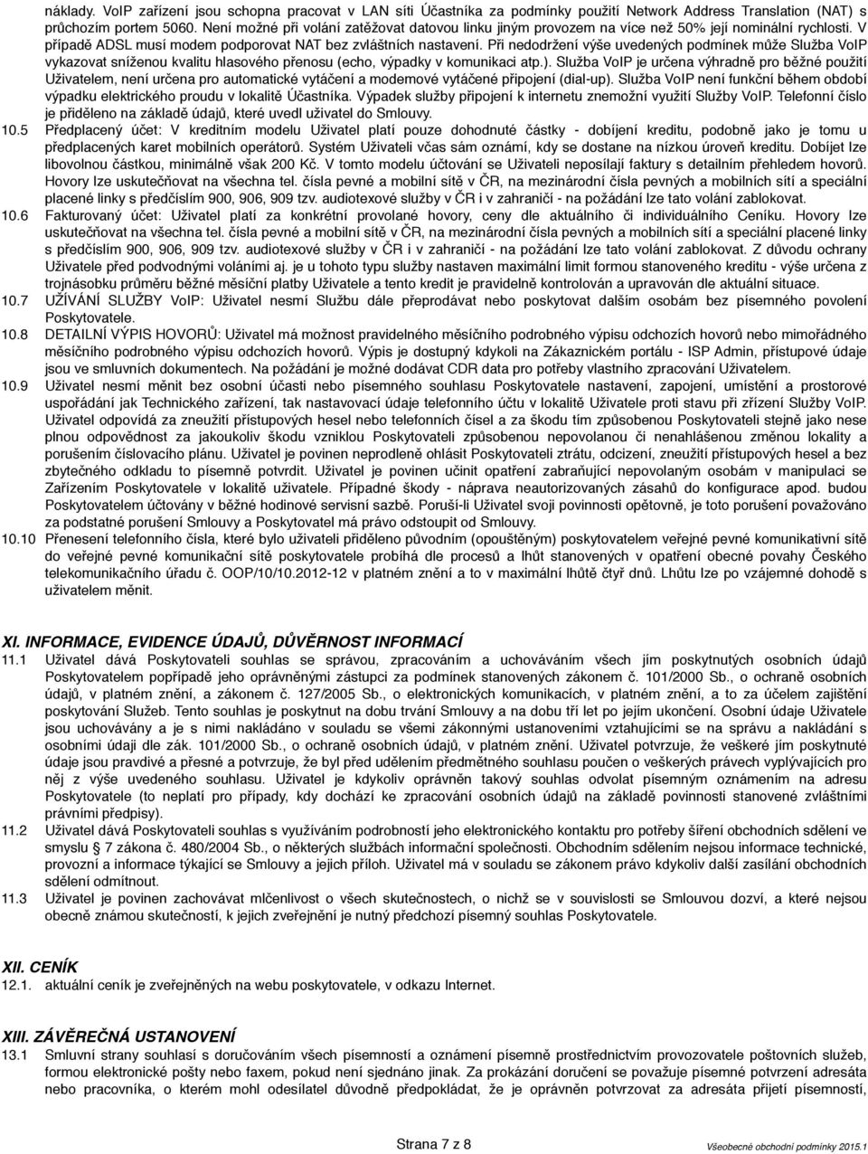 Při nedodržení výše uvedených podmínek může Služba VoIP vykazovat sníženou kvalitu hlasového přenosu (echo, výpadky v komunikaci atp.).