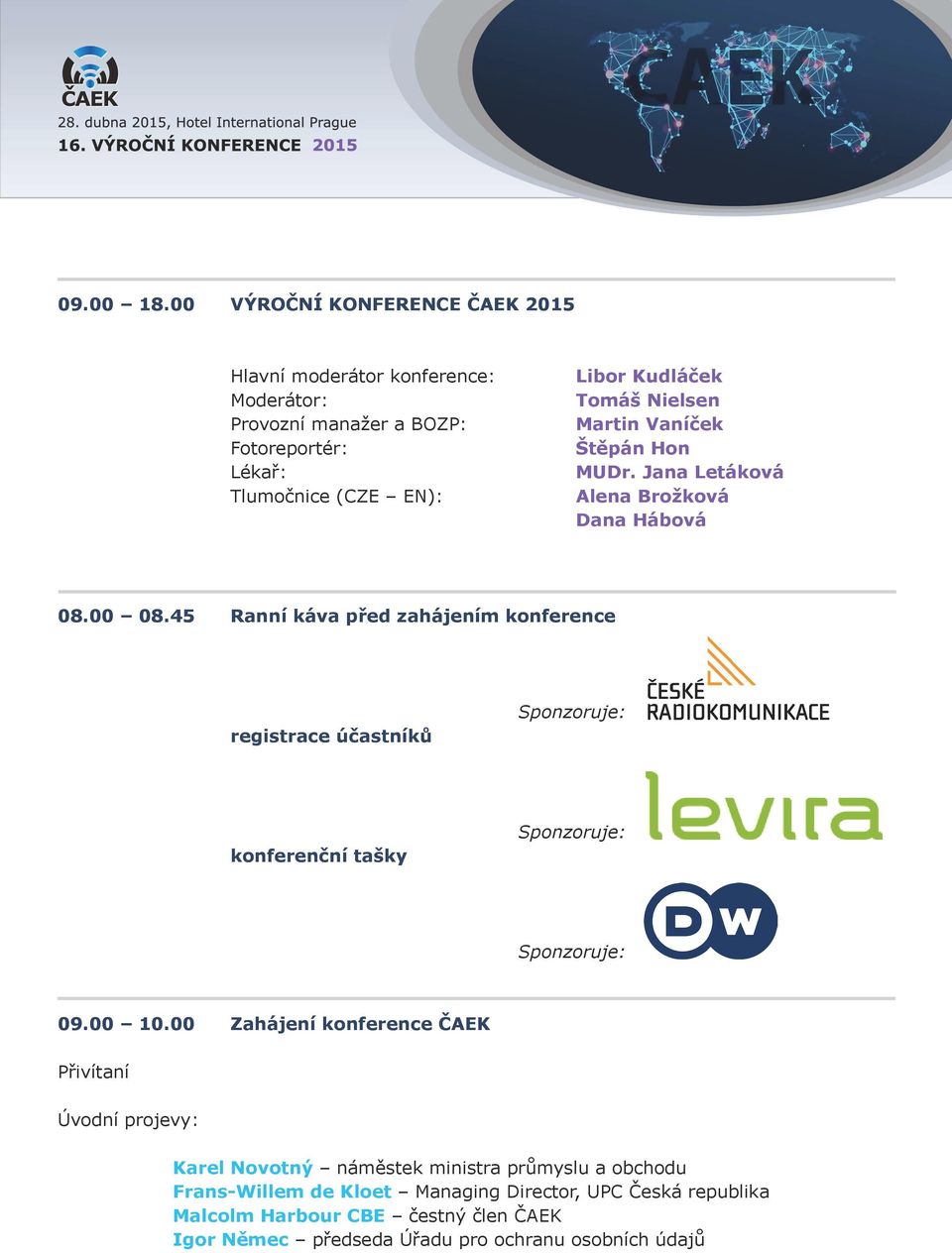 Kudláček Tomáš Nielsen Martin Vaníček Štěpán Hon MUDr. Jana Letáková Alena Brožková Dana Hábová 08.00 08.