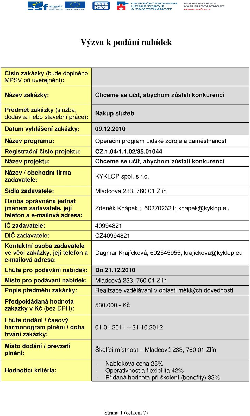 2010 Název programu: Registrační číslo projektu: Název projektu: Název / obchodní firma zadavatele: Sídlo zadavatele: Osoba oprávněná jednat jménem zadavatele, její telefon a e-mailová adresa: