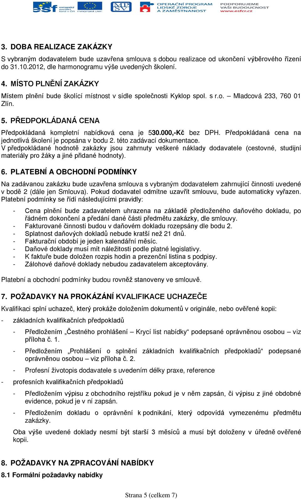 000,-Kč bez DPH. Předpokládaná cena na jednotlivá školení je popsána v bodu 2. této zadávací dokumentace.