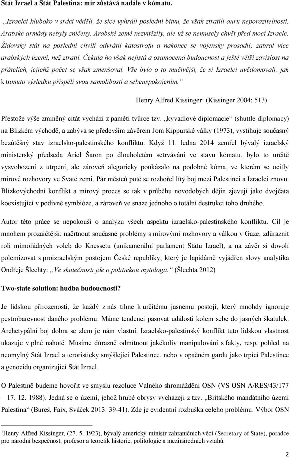 Čekala ho však nejistá a osamocená budoucnost a ještě větší závislost na přátelích, jejichž počet se však zmenšoval.