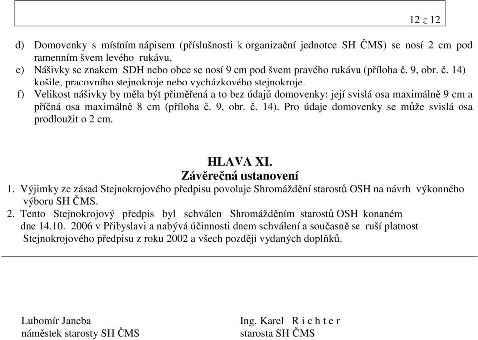 f) Velikost nášivky by měla být přiměřená a to bez údajů domovenky: její svislá osa maximálně 9 cm a příčná osa maximálně 8 cm (příloha č. 9, obr. č. 14).