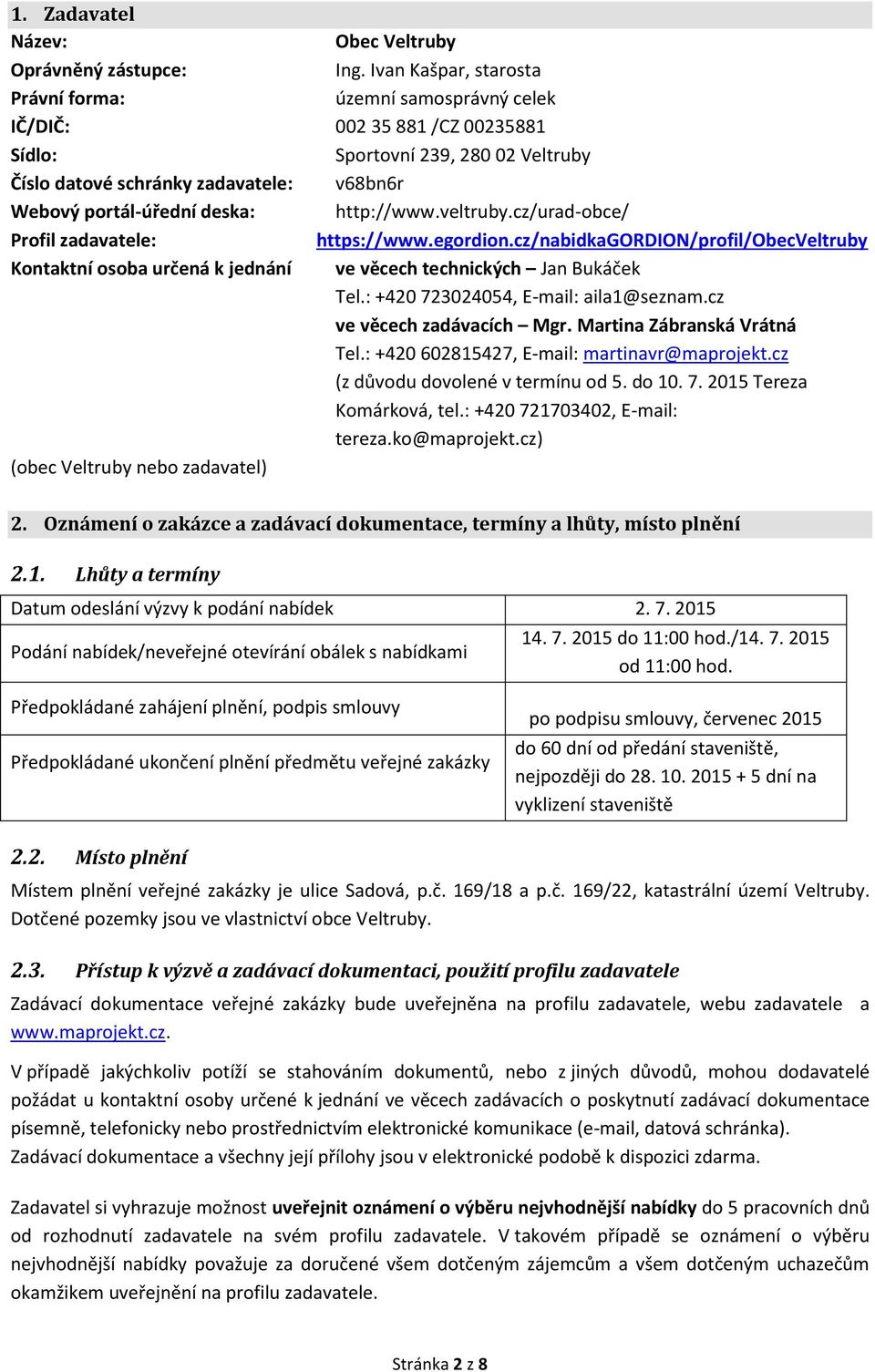 deska: http://www.veltruby.cz/urad-obce/ Profil zadavatele: https://www.egordion.cz/nabidkagordion/profil/obecveltruby Kontaktní osoba určená k jednání ve věcech technických Jan Bukáček Tel.